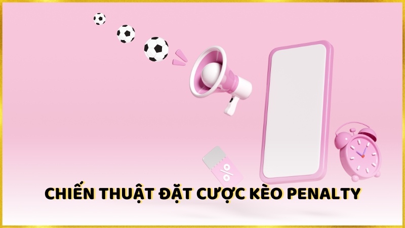 Chiến Thuật Đặt Cược Kèo Penalty