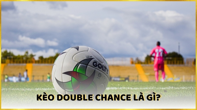 Giải thích chi tiết về kèo Double Chance là gì