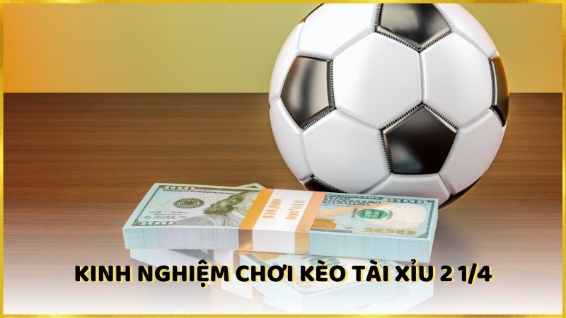 Kinh nghiệm chơi kèo Tài Xỉu 2 1/4