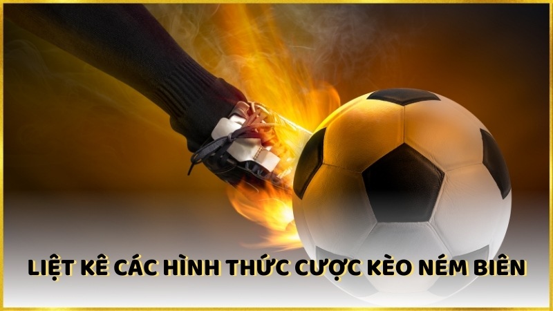 Liệt kê các hình thức cược kèo ném biên