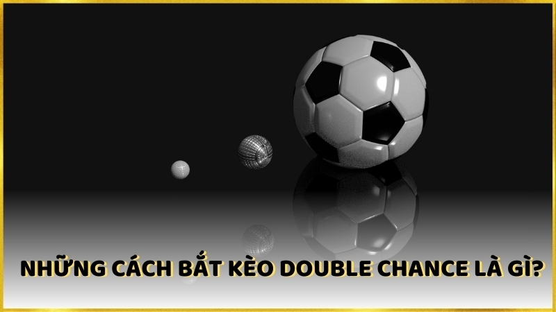 Những cách bắt kèo Double Chance tiêu biểu