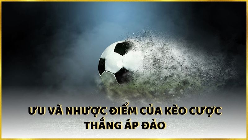 Ưu và nhược điểm của kèo cược thắng áp đảo