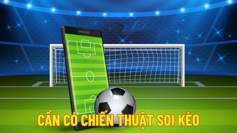 Cần có chiến thuật soi kèo