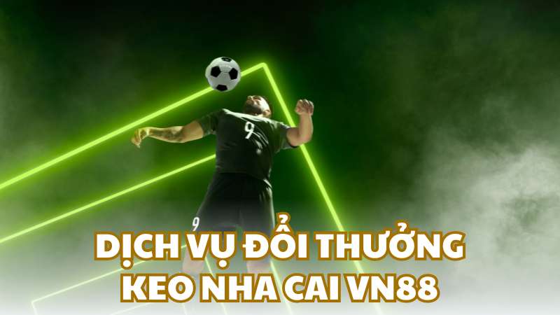 Dịch vụ đổi thưởng keo nha cai vn88