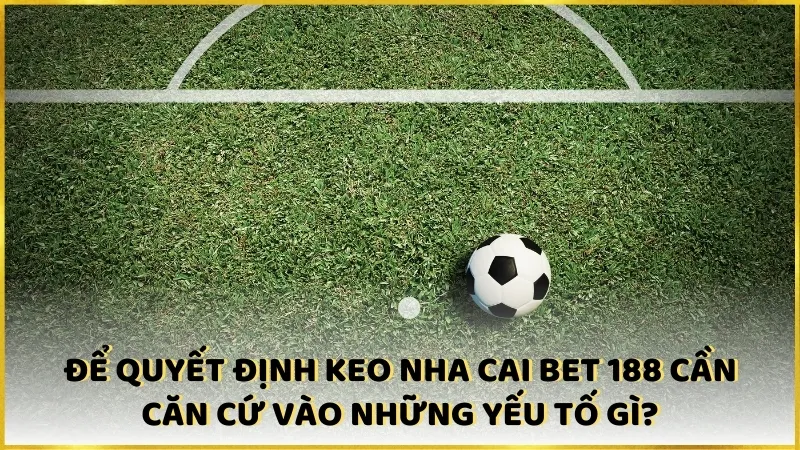 Để quyết định keo nha cai bet 188 cần căn cứ vào những yếu tố gì?