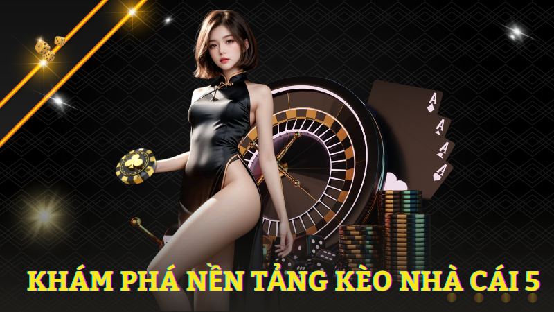 Khám phá nền tảng kèo nhà cái 5