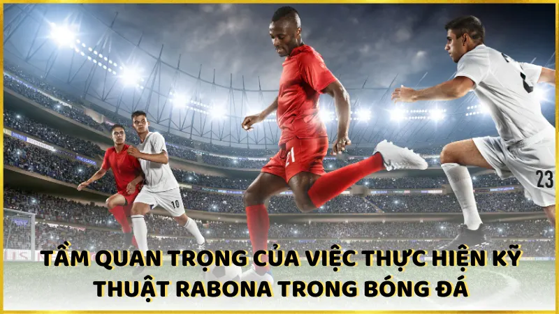 Tầm quan trọng của việc thực hiện kỹ thuật Rabona trong bóng đá