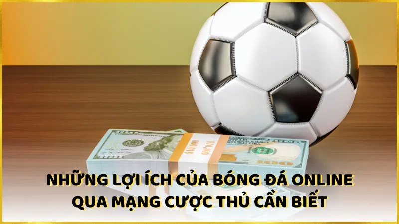 Những lợi ích của bóng đá online qua mạng cược thủ cần biết