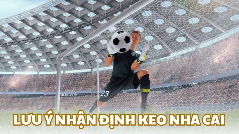 Lưu ý khi đọc nhận định keo nha cai