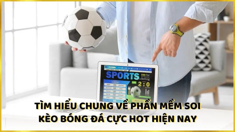 Tìm hiểu chung về phần mềm soi kèo bóng đá cực hot hiện nay