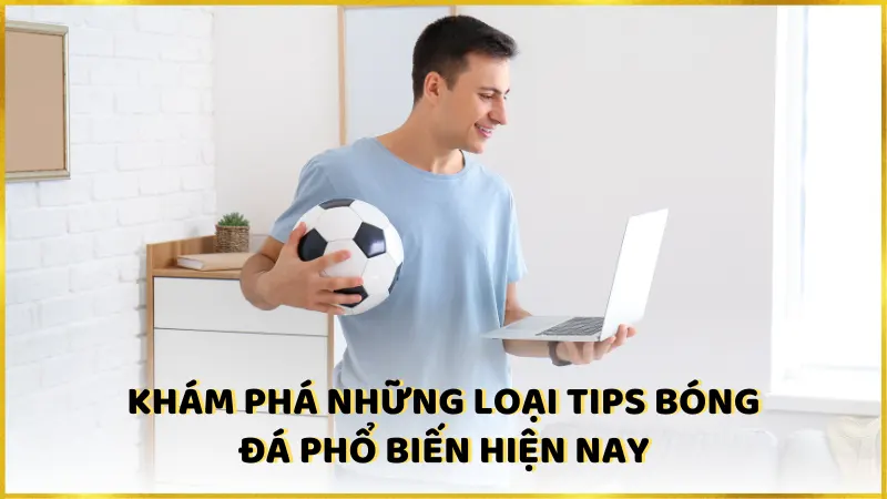 Khám phá những loại tips bóng đá phổ biến hiện nay