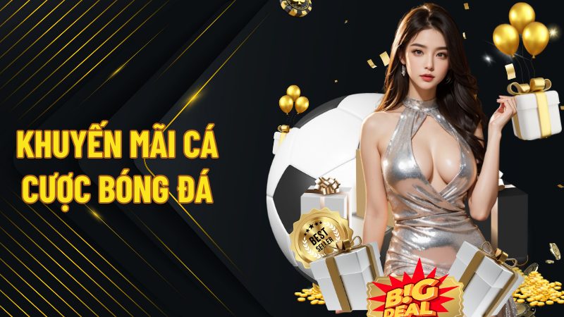 Săn Các Chương Khuyến Mãi Cá Cược Bóng Đá Cực Khủng